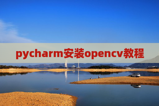 pycharm安装opencv教程 pycharm安装opencv教程
